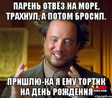 парень отвёз на море, трахнул, а потом бросил. пришлю-ка я ему тортик на день рождения, Мем Женщины (aliens)