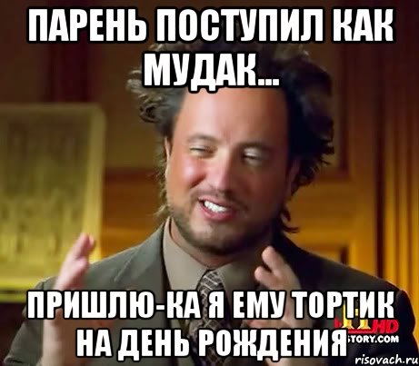 парень поступил как мудак... пришлю-ка я ему тортик на день рождения, Мем Женщины (aliens)