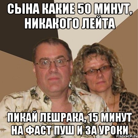 сына какие 50 минут, никакого лейта пикай лешрака, 15 минут на фаст пуш и за уроки, Мем  Злые родители