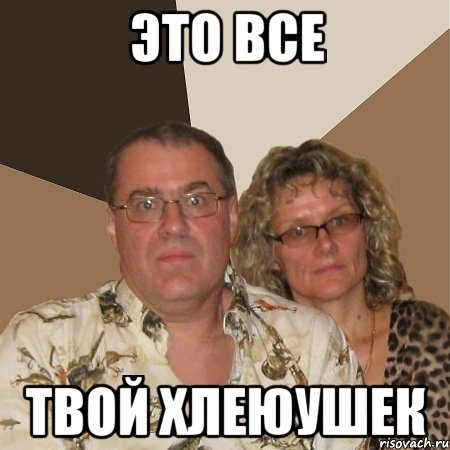 это все твой хлеюушек, Мем  Злые родители