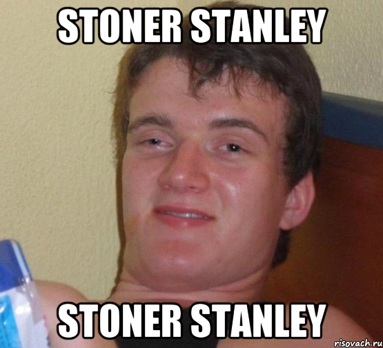 Stoner Stanley Stoner Stanley, Мем 10 guy (Stoner Stanley really high guy укуренный парень)