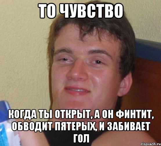 ТО ЧУВСТВО КОГДА ТЫ ОТКРЫТ, А ОН ФИНТИТ, ОБВОДИТ ПЯТЕРЫХ, И ЗАБИВАЕТ ГОЛ, Мем 10 guy (Stoner Stanley really high guy укуренный парень)