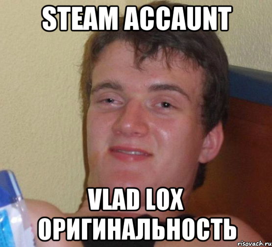 Steam accaunt Vlad lox Оригинальность, Мем 10 guy (Stoner Stanley really high guy укуренный парень)