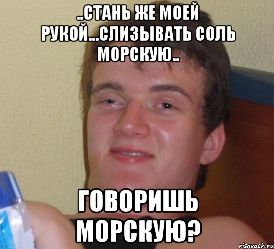 ..стань же моей рукой...слизывать соль морскую.. говоришь морскую?, Мем 10 guy (Stoner Stanley really high guy укуренный парень)