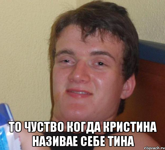  То чуство когда кристина називае себе Тина, Мем 10 guy (Stoner Stanley really high guy укуренный парень)