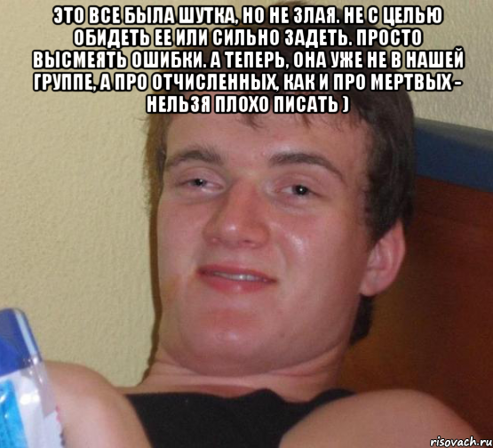 Это все была шутка, но не злая. Не с целью обидеть ее или сильно задеть. Просто высмеять ошибки. А теперь, она уже не в нашей группе, а про отчисленных, как и про мертвых - нельзя плохо писать ) , Мем 10 guy (Stoner Stanley really high guy укуренный парень)