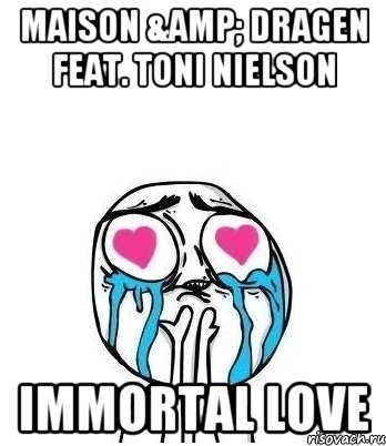 Maison &amp; Dragen feat. Toni Nielson Immortal Love, Мем Влюбленный