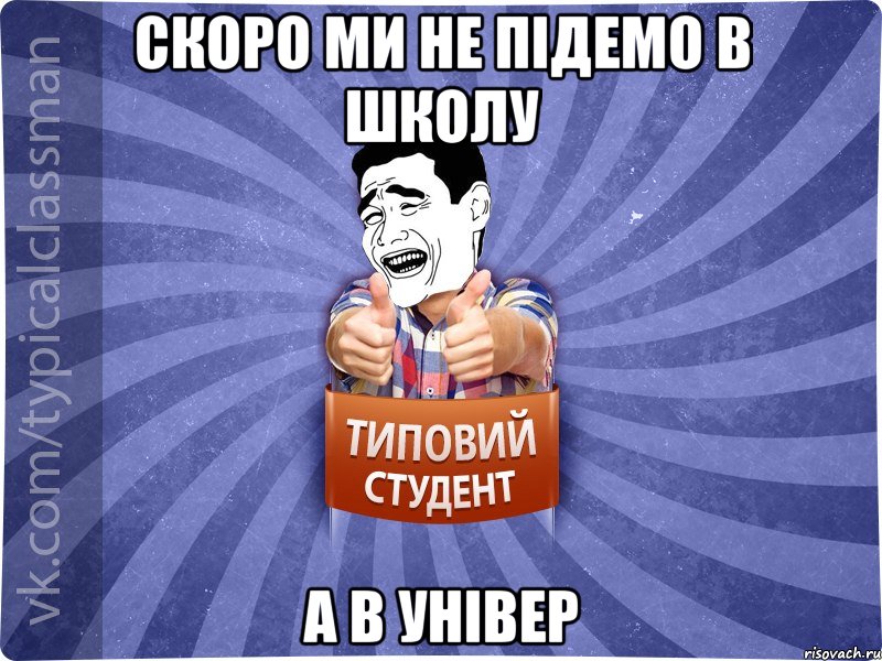 Скоро ми не підемо в школу а в універ, Мем Типовий студент