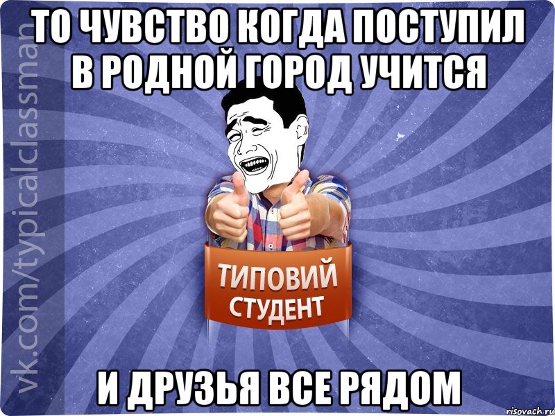 То чувство когда поступил в родной город учится И друзья все рядом, Мем Типовий студент