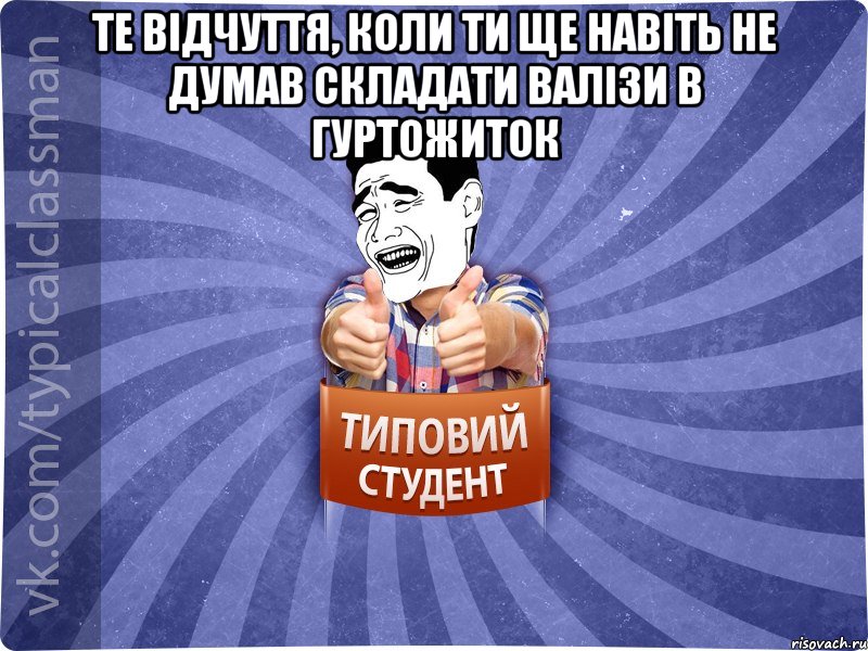 Те відчуття, коли ти ще навіть не думав складати валізи в гуртожиток , Мем Типовий студент