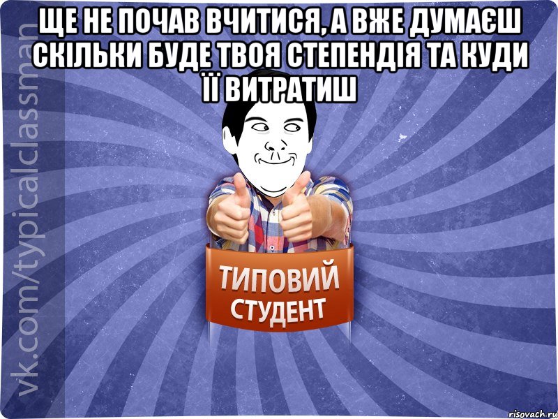 Ще не почав вчитися, а вже думаєш скільки буде твоя степендія та куди її витратиш 
