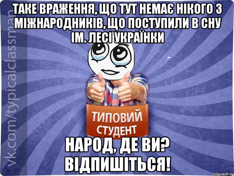 Таке враження, що тут немає нікого з міжнародників, що поступили в СНУ ім. Лесі Українки Народ, де ви? Відпишіться!