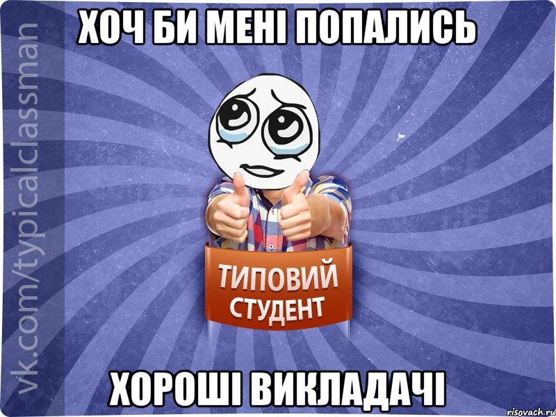 хоч би мені попались хороші викладачі