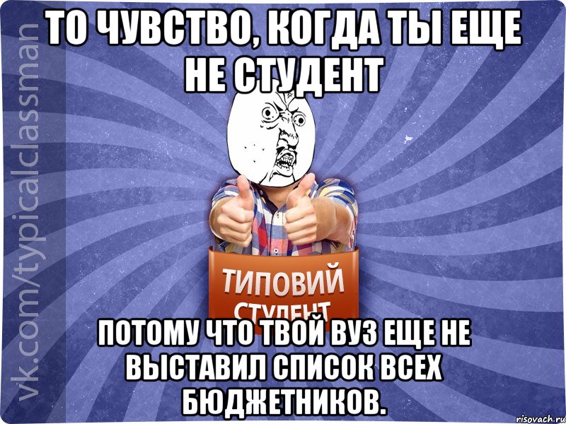 То чувство, когда ты еще не студент потому что твой ВУЗ еще не выставил список всех бюджетников.