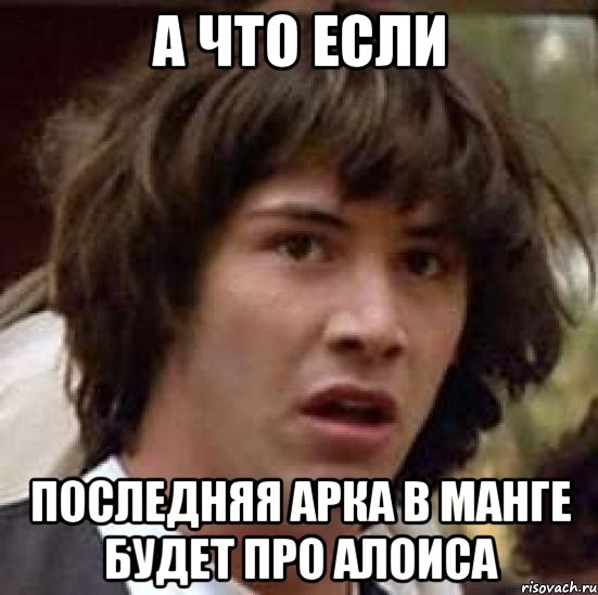 А что если Последняя арка в манге будет про Алоиса, Мем А что если (Киану Ривз)