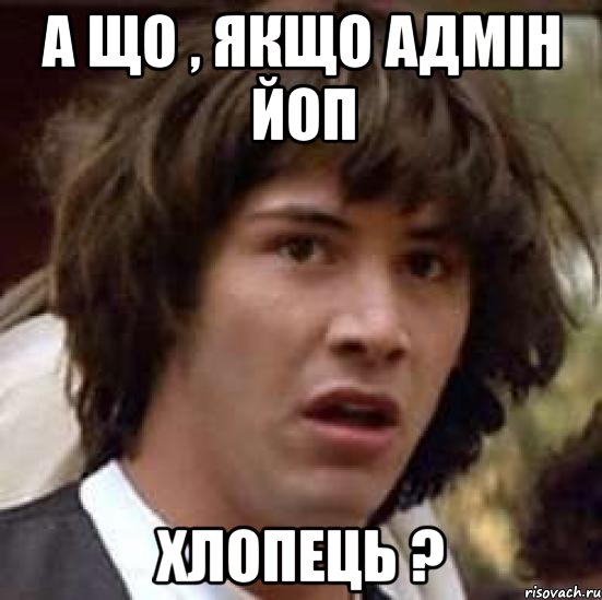 А що , якщо адмін ЙоП хлопець ?, Мем А что если (Киану Ривз)