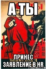 А ты принес заявление в HR
