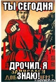 ты сегодня дрочил, я знаю!