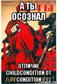 А ТЫ ОСОЗНАЛ отличие childCondition от condition