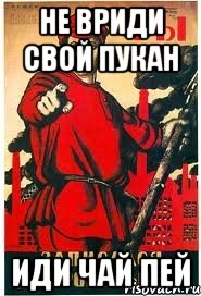 Не вриди свой пукан Иди чай пей