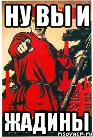 ну вы и ЖАДИНЫ