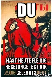 DU hast heute fleißig Regelungstechnik gelernt?