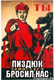  пиздюк бросил нас