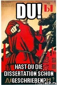 DU! hast du die Dissertation schon geschrieben?