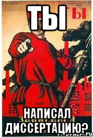 ТЫ написал диссертацию?