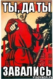 ТЫ, ДА ТЫ ЗАВАЛИСЬ