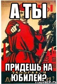 А ты придешь на юбилей?