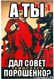 А ТЫ ДАЛ СОВЕТ ПОРОШЕНКО?