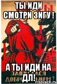 Ты иди смотри зигу ! А ты иди На дл!