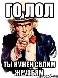 Го ЛоЛ Ты нужен свлим жрузбям, Мем а ты