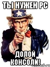 ТЫ НУЖЕН PC ДОЛОЙ КОНСОЛИ!, Мем а ты