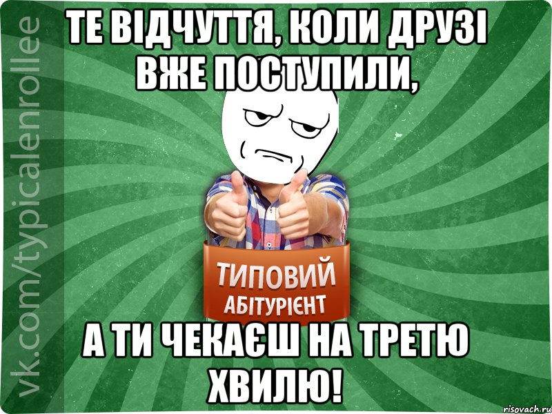 Те відчуття, коли друзі вже поступили, а ти чекаєш на третю хвилю!, Мем абтура1