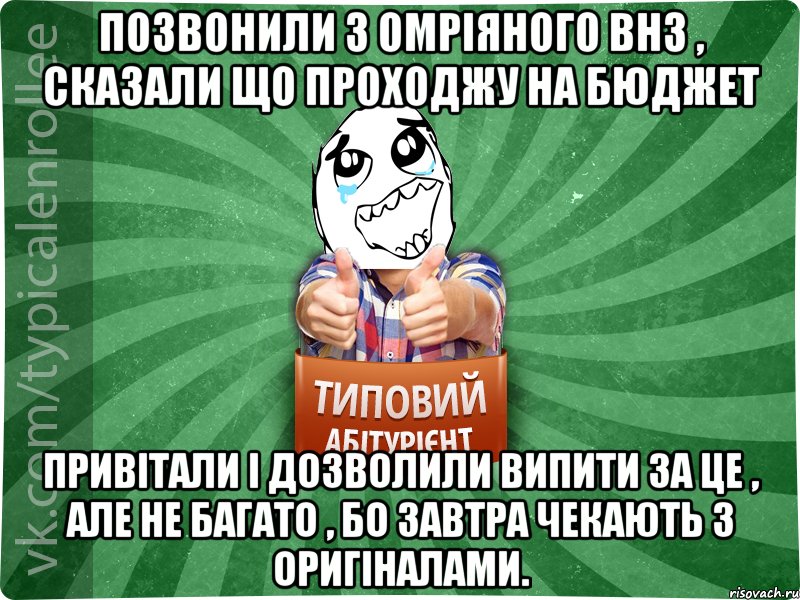 Позвонили з омріяного ВНЗ , сказали що проходжу на бюджет привітали і дозволили випити за це , але не багато , бо завтра чекають з оригіналами., Мем абтура3