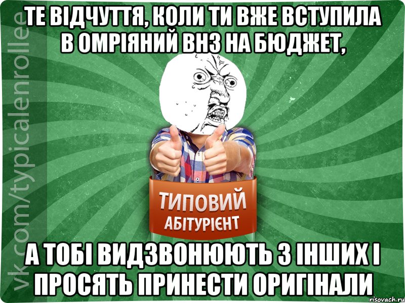 Те відчуття, коли ти вже вступила в омріяний ВНЗ на бюджет, а тобі видзвонюють з інших і просять принести оригінали