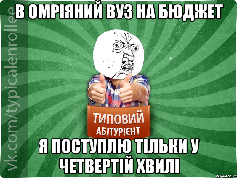 В омріяний вуз на бюджет я поступлю тільки у четвертій хвилі