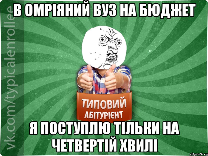 В омріяний вуз на бюджет я поступлю тільки на четвертій хвилі