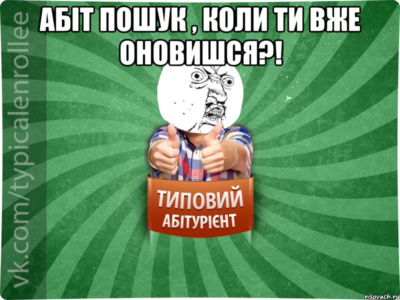 Абіт пошук , коли ти вже оновишся?! 
