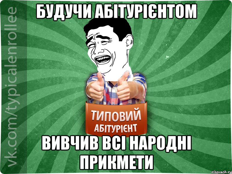 Будучи абітурієнтом вивчив всі народні прикмети