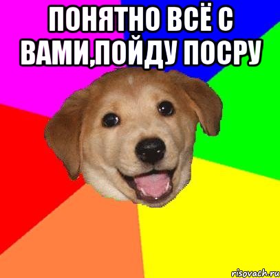 понятно всё с вами,пойду посру , Мем Advice Dog