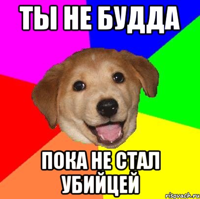 Ты не будда пока не стал убийцей, Мем Advice Dog