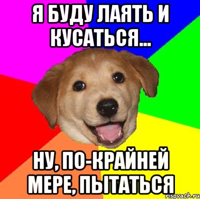 Я буду лаять и кусаться... Ну, по-крайней мере, пытаться, Мем Advice Dog