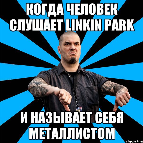 когда человек слушает Linkin Park и называет себя металлистом