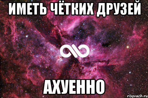 иметь чётких друзей ахуенно, Мем офигенно