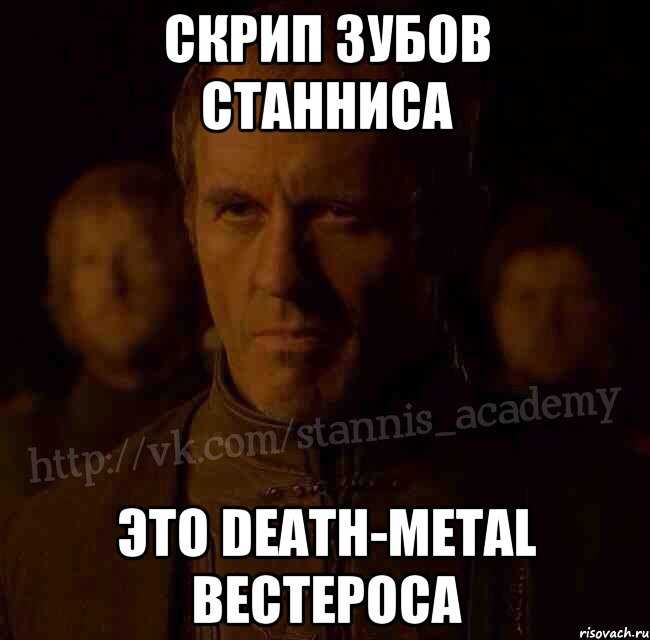 Скрип зубов Станниса Это Death-metal Вестероса, Мем  Академия Станниса