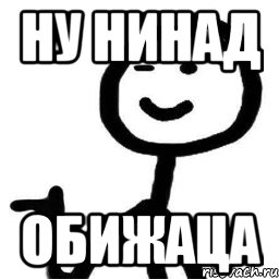 Ну нинад Обижаца