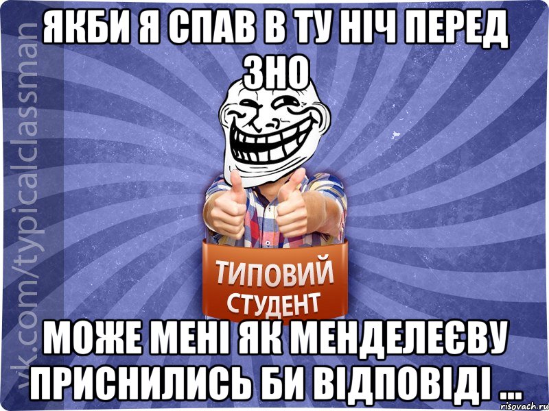 якби я спав в ту ніч перед ЗНО може мені як Менделеєву приснились би відповіді ..., Мем АВПУК22543